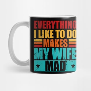 Everything I Like To Do Makes My Wife Mad Mug